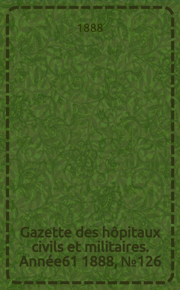 Gazette des hôpitaux civils et militaires. Année61 1888, №126