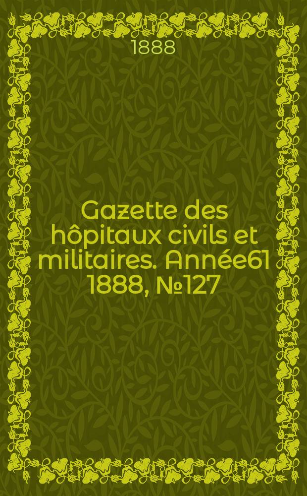 Gazette des hôpitaux civils et militaires. Année61 1888, №127