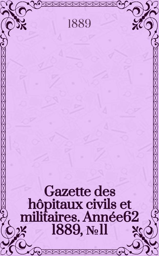 Gazette des hôpitaux civils et militaires. Année62 1889, №11