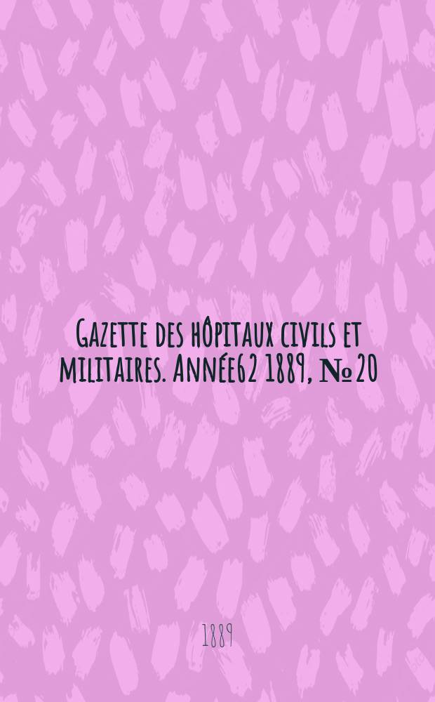 Gazette des hôpitaux civils et militaires. Année62 1889, №20