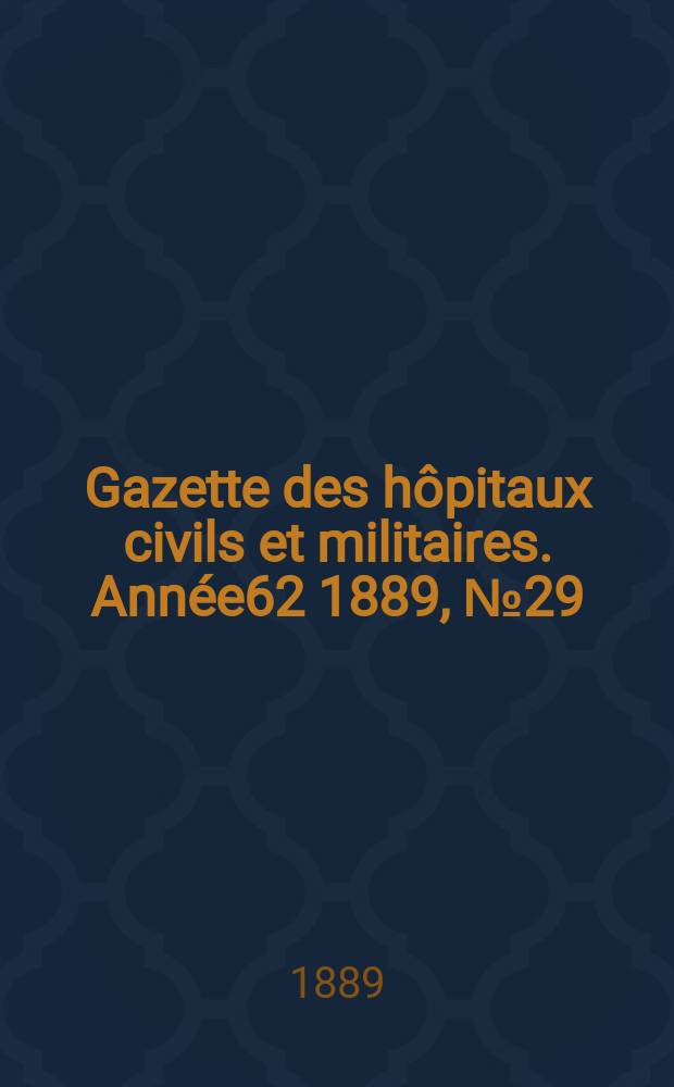 Gazette des hôpitaux civils et militaires. Année62 1889, №29
