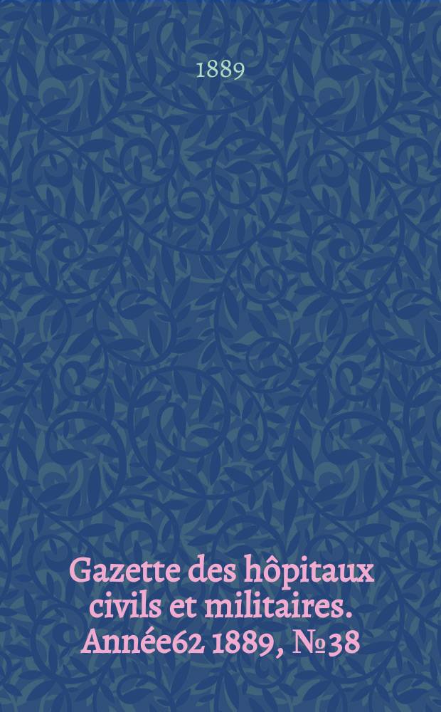 Gazette des hôpitaux civils et militaires. Année62 1889, №38