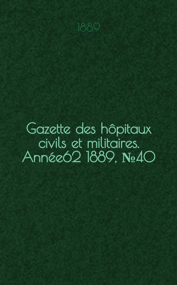Gazette des hôpitaux civils et militaires. Année62 1889, №40