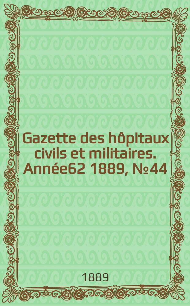 Gazette des hôpitaux civils et militaires. Année62 1889, №44