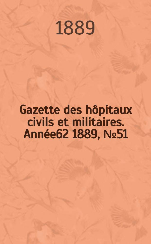 Gazette des hôpitaux civils et militaires. Année62 1889, №51
