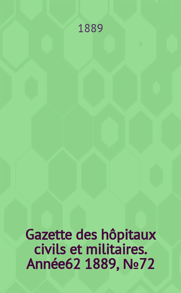 Gazette des hôpitaux civils et militaires. Année62 1889, №72
