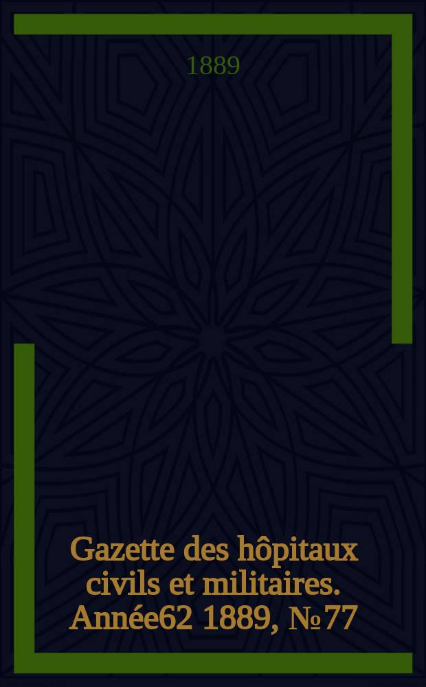 Gazette des h&ocirc;pitaux civils et militaires. Ann&eacute;e62 1889, №77
