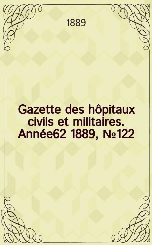 Gazette des hôpitaux civils et militaires. Année62 1889, №122