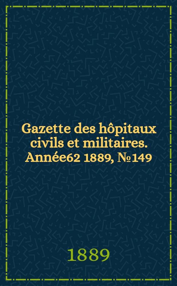 Gazette des hôpitaux civils et militaires. Année62 1889, №149