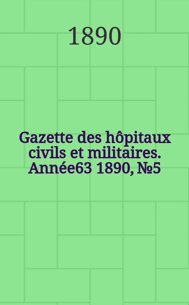 Gazette des hôpitaux civils et militaires. Année63 1890, №5