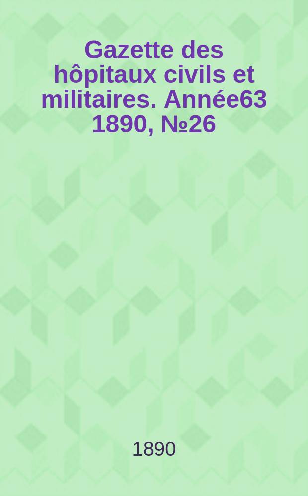 Gazette des hôpitaux civils et militaires. Année63 1890, №26