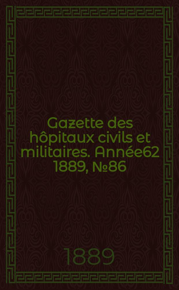 Gazette des hôpitaux civils et militaires. Année62 1889, №86
