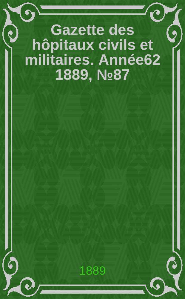 Gazette des hôpitaux civils et militaires. Année62 1889, №87