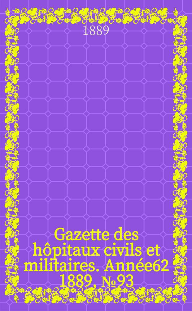 Gazette des hôpitaux civils et militaires. Année62 1889, №93