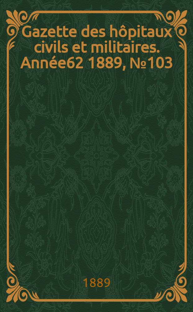Gazette des hôpitaux civils et militaires. Année62 1889, №103