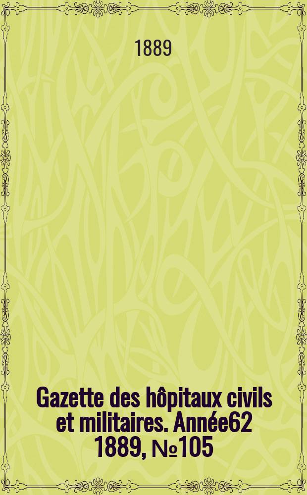 Gazette des hôpitaux civils et militaires. Année62 1889, №105