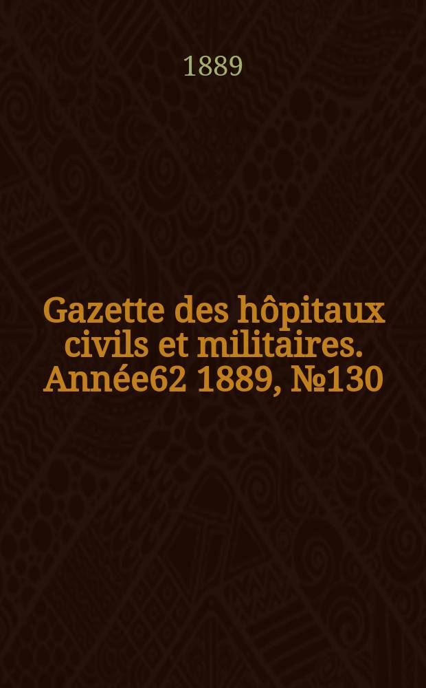 Gazette des hôpitaux civils et militaires. Année62 1889, №130