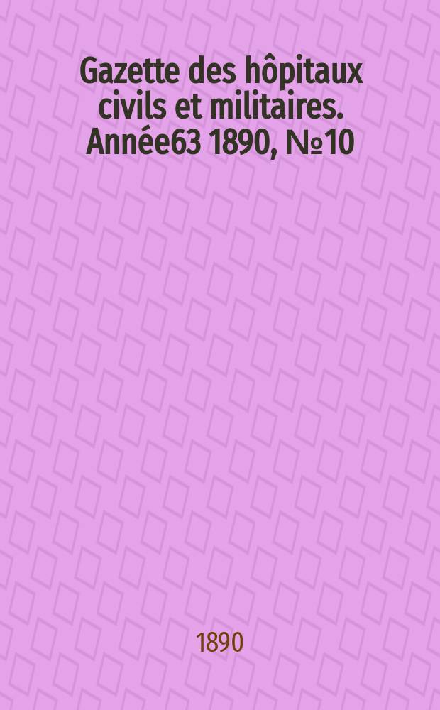 Gazette des hôpitaux civils et militaires. Année63 1890, №10