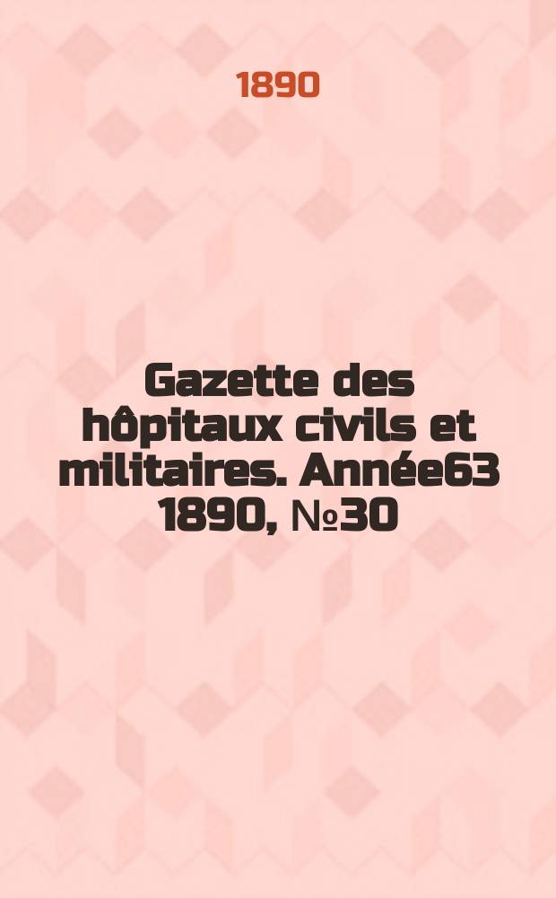 Gazette des hôpitaux civils et militaires. Année63 1890, №30
