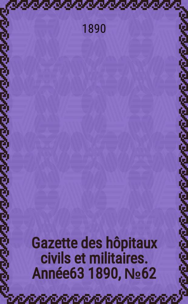 Gazette des hôpitaux civils et militaires. Année63 1890, №62
