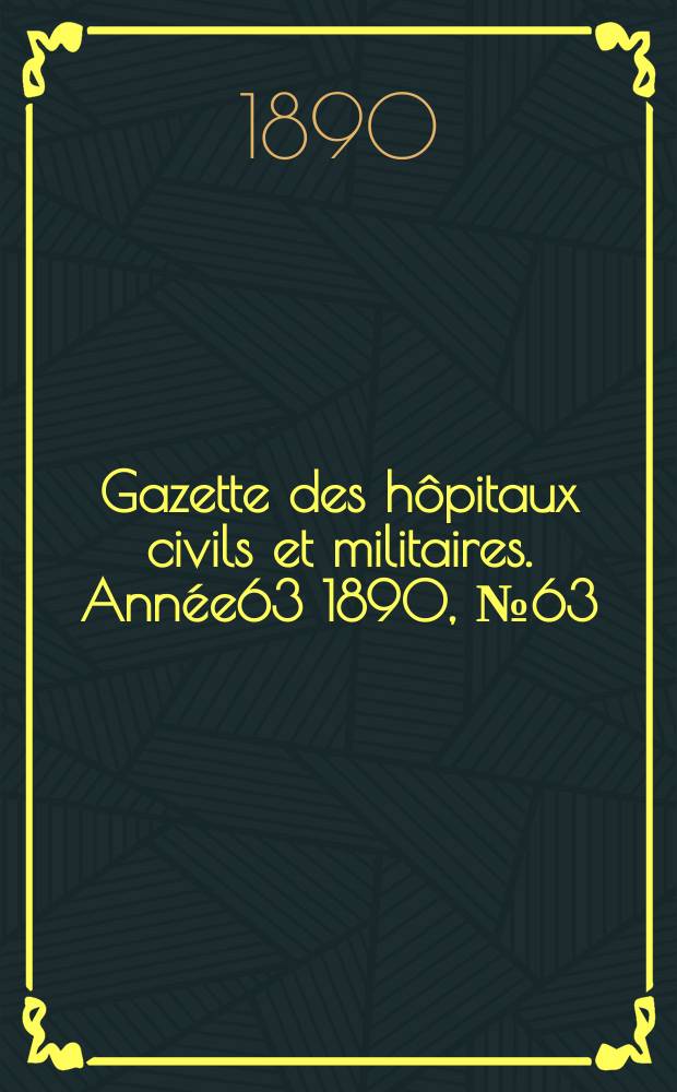 Gazette des hôpitaux civils et militaires. Année63 1890, №63