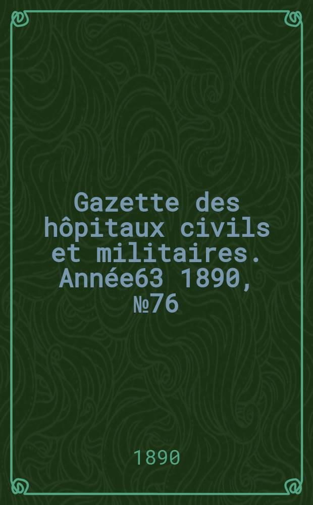 Gazette des hôpitaux civils et militaires. Année63 1890, №76