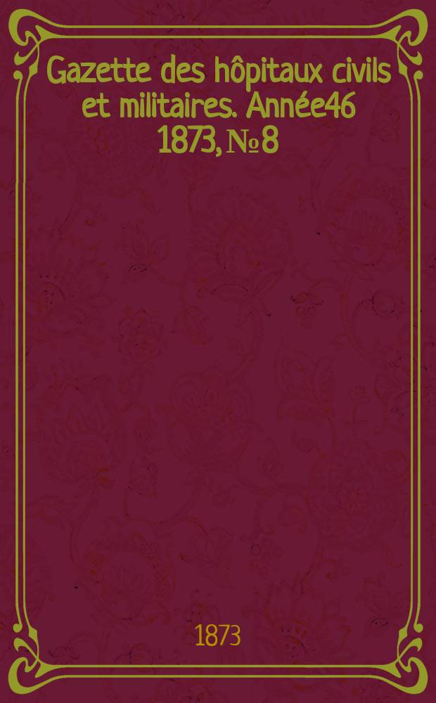 Gazette des hôpitaux civils et militaires. Année46 1873, №8