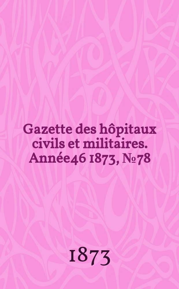 Gazette des hôpitaux civils et militaires. Année46 1873, №78