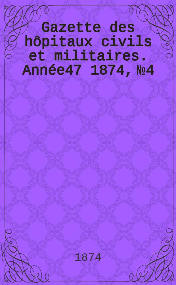 Gazette des hôpitaux civils et militaires. Année47 1874, №4
