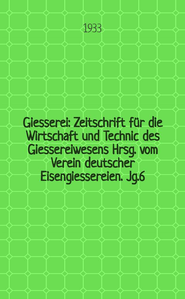 Giesserei : Zeitschrift für die Wirtschaft und Technic des Giessereiwesens Hrsg. vom Verein deutscher Eisengiessereien. Jg.6(20) 1933, H.48