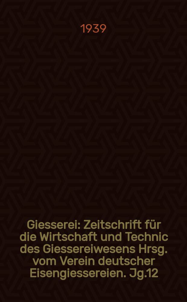 Giesserei : Zeitschrift für die Wirtschaft und Technic des Giessereiwesens Hrsg. vom Verein deutscher Eisengiessereien. Jg.12(26) 1939, H.15