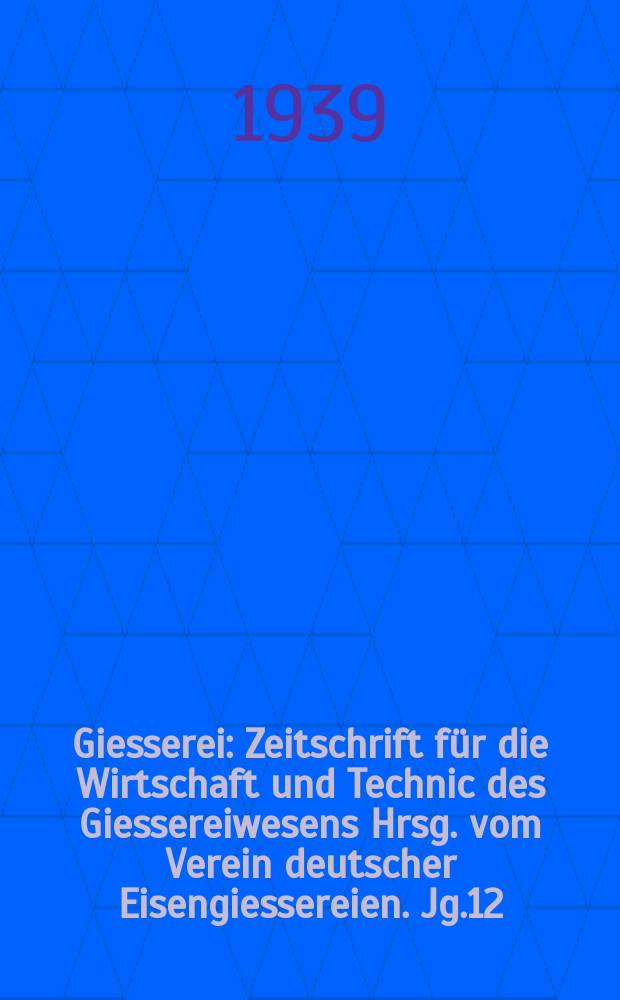 Giesserei : Zeitschrift für die Wirtschaft und Technic des Giessereiwesens Hrsg. vom Verein deutscher Eisengiessereien. Jg.12(26) 1939, H.18