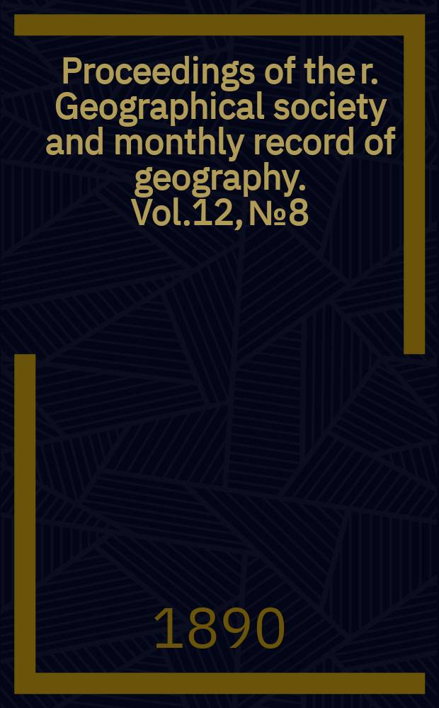 Proceedings of the r. Geographical society and monthly record of geography. Vol.12, №8