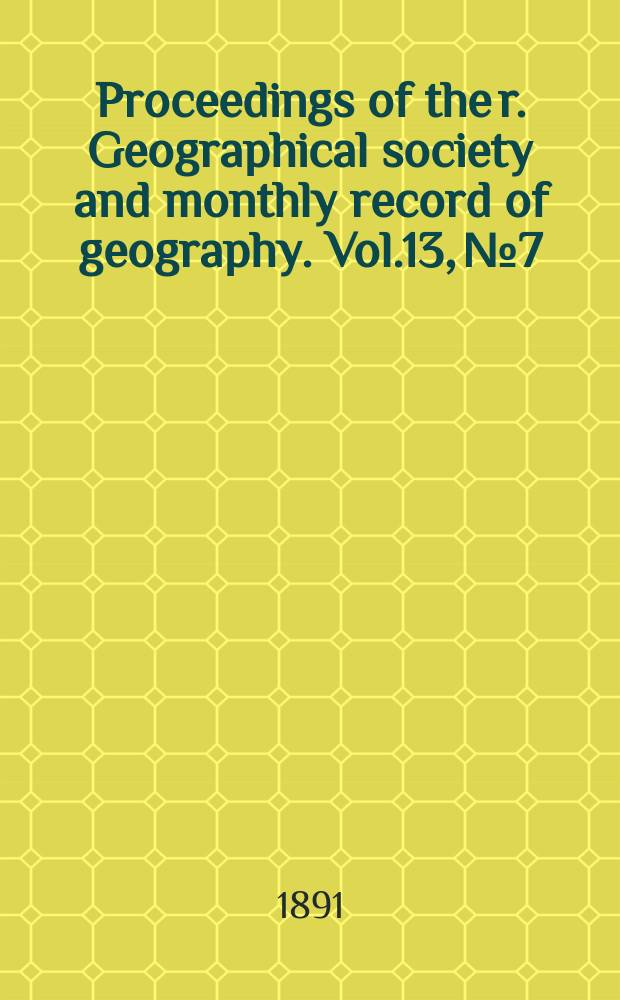 Proceedings of the r. Geographical society and monthly record of geography. Vol.13, №7