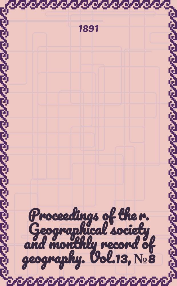 Proceedings of the r. Geographical society and monthly record of geography. Vol.13, №8
