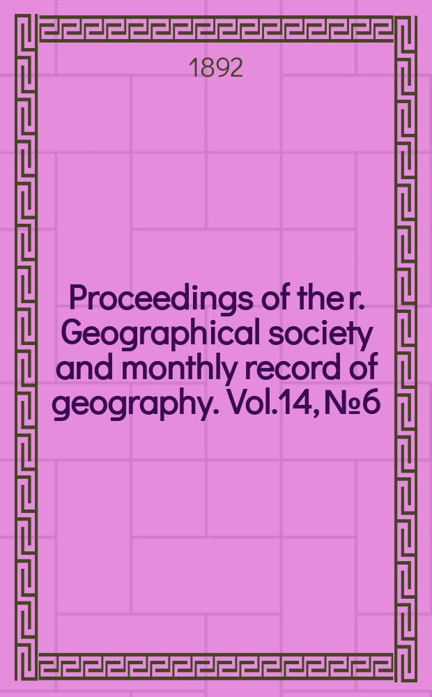 Proceedings of the r. Geographical society and monthly record of geography. Vol.14, №6