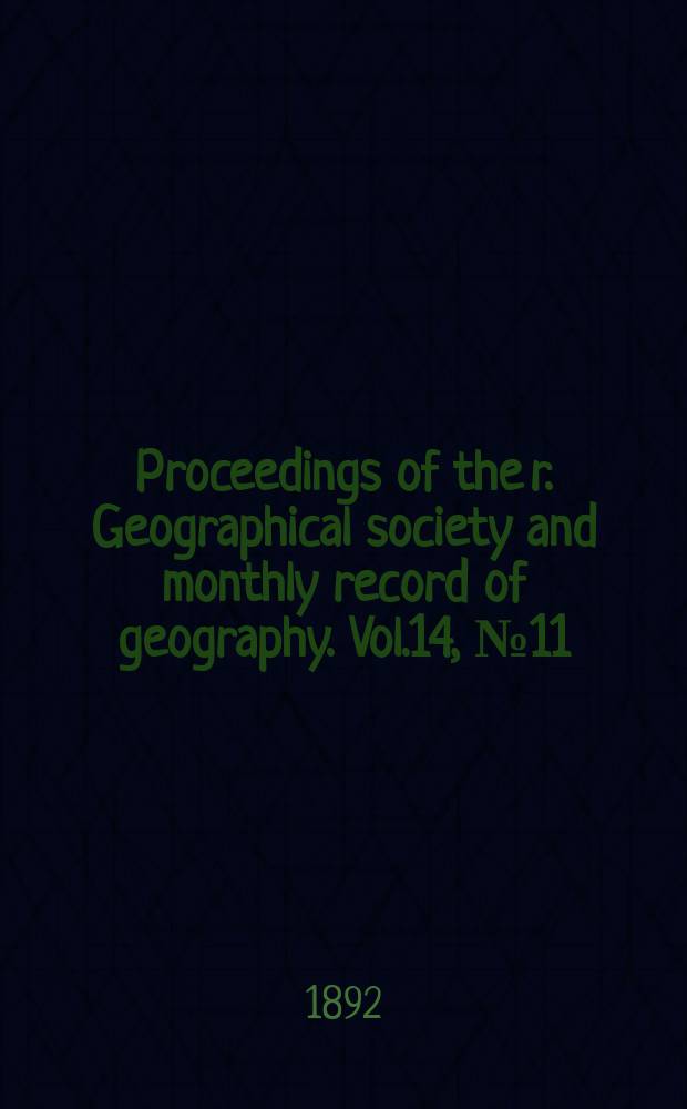 Proceedings of the r. Geographical society and monthly record of geography. Vol.14, №11