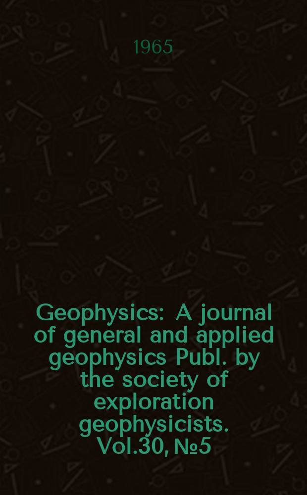 Geophysics : A journal of general and applied geophysics Publ. by the society of exploration geophysicists. Vol.30, №5 : Second special issue on magnetic methods