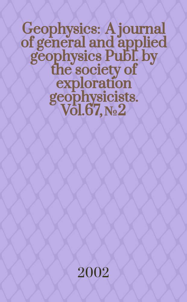 Geophysics : A journal of general and applied geophysics Publ. by the society of exploration geophysicists. Vol.67, №2