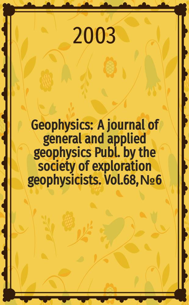 Geophysics : A journal of general and applied geophysics Publ. by the society of exploration geophysicists. Vol.68, №6