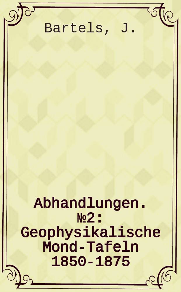 Abhandlungen. №2 : Geophysikalische Mond-Tafeln 1850-1875