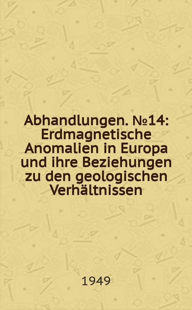 Abhandlungen. №14 : Erdmagnetische Anomalien in Europa und ihre Beziehungen zu den geologischen Verhältnissen