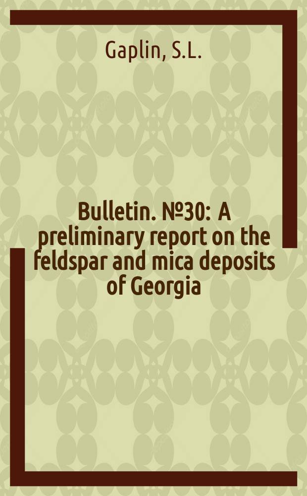 Bulletin. №30 : A preliminary report on the feldspar and mica deposits of Georgia