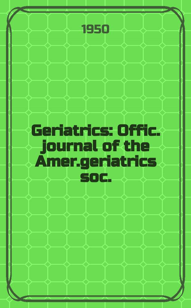Geriatrics : Offic. journal of the Amer.geriatrics soc. : Devoted to research and clinical study of the diseases and processes of the aged and aging