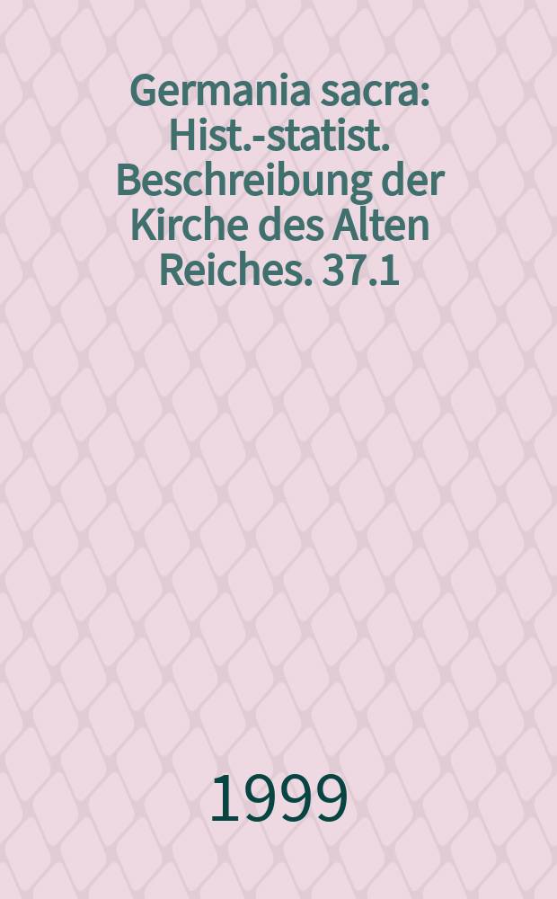 Germania sacra : Hist.-statist. Beschreibung der Kirche des Alten Reiches. 37.1 : Das Bistum Münster