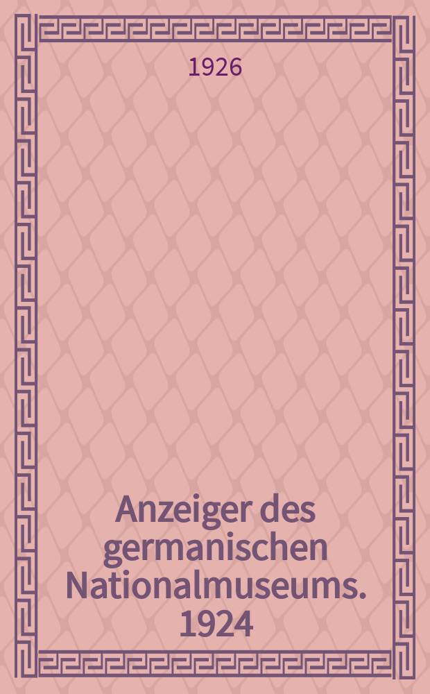 Anzeiger des germanischen Nationalmuseums. 1924/1925 : (Festschrift zum 60. Geburtstag von Dr. Theodor Hampe II.Direktor des Germanischen Nationalmuseums.)