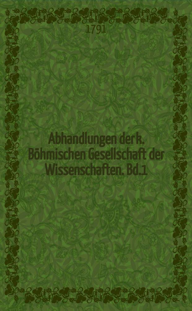 Abhandlungen der k. B&ouml;hmischen Gesellschaft der Wissenschaften. Bd.1