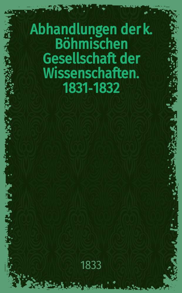 Abhandlungen der k. Böhmischen Gesellschaft der Wissenschaften. 1831-1832