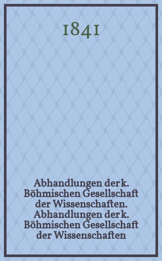 Abhandlungen der k. Böhmischen Gesellschaft der Wissenschaften. Abhandlungen der k. Böhmischen Gesellschaft der Wissenschaften