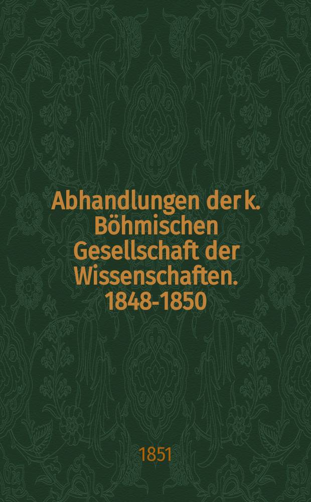 Abhandlungen der k. Böhmischen Gesellschaft der Wissenschaften. 1848-1850